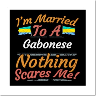 I'm Married To A Gabonese Nothing Scares Me - Gift for Gabonese From Gabon Africa,Middle Africa, Posters and Art